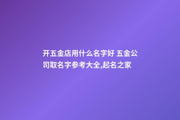 开五金店用什么名字好 五金公司取名字参考大全,起名之家